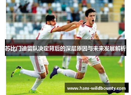 苏比门迪留队决定背后的深层原因与未来发展解析