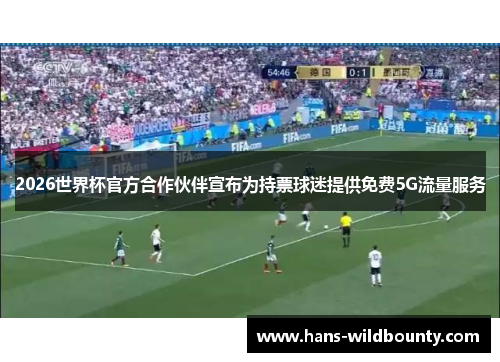2026世界杯官方合作伙伴宣布为持票球迷提供免费5G流量服务