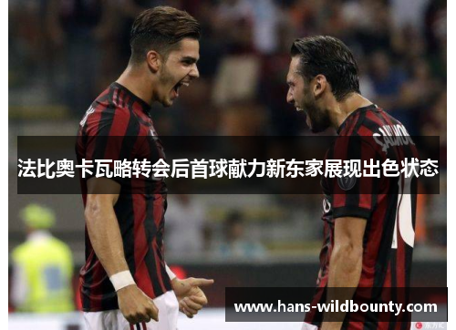 法比奥卡瓦略转会后首球献力新东家展现出色状态
