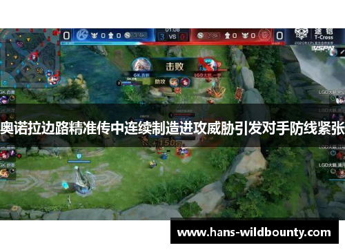 奥诺拉边路精准传中连续制造进攻威胁引发对手防线紧张 奥诺拉边路精准传中连续制造进攻威胁引发对手防线紧张